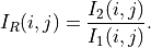 \displaystyle I_{R}(i,j) = \frac{\displaystyle I_{2}(i,j)}{\displaystyle I_{1}(i,j)}.