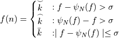 f(n) = \begin{cases} \stackrel{\smile}{k} & : f-\psi_{N}(f)>\sigma \\ \stackrel{\frown}{k} & : \psi_{N}(f)-f>\sigma \\ \bar{k} & : \mid f - \psi_{N}(f) \mid \leq \sigma \end{cases}