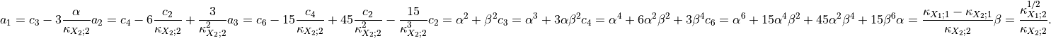 a_1 = c_3 - 3 \frac{\alpha}{\kappa_{X_2; 2}}
a_2 = c_4 - 6 \frac{c_2}{\kappa_{X_2; 2}} + \frac{3}{\kappa_{X_2; 2}^2}
a_3 = c_6 - 15\frac{c_4}{\kappa_{X_2; 2}} + 45\frac{c_2}{\kappa_{X_2; 2}^2} - \frac{15}{\kappa_{X_2; 2}^3}
c_2 = \alpha^2 + \beta^2
c_3 = \alpha^3 + 3 \alpha \beta^2
c_4 = \alpha^4 + 6 \alpha^2 \beta^2 + 3 \beta^4
c_6 = \alpha^6 + 15\alpha^4 \beta^2 + 45 \alpha^2 \beta^4 + 15 \beta^6
\alpha = \frac{\kappa_{X_1; 1} - \kappa_{X_2; 1}}{\kappa_{X_2; 2}}
\beta = \frac{ \kappa_{X_1; 2}^{1/2} }{\kappa_{X_2; 2}}.