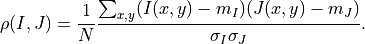 \rho(I,J) = \frac{1}{N}\frac{\sum_{x,y}(I(x,y)-m_I)(J(x,y)-m_J)}{\sigma_I
\sigma_J}.