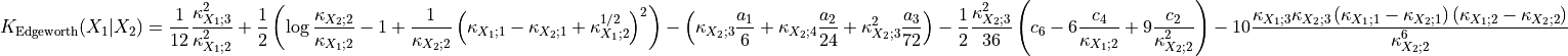 K_{\text{Edgeworth}}(X_1 | X_2) = \frac{1}{12} \frac{\kappa_{X_1; 3}^2}{\kappa_{X_1; 2}^2}
    + \frac{1}{2} \left( \log \frac{\kappa_{X_2; 2}}{\kappa_{X_1; 2}}
                         -1+\frac{1}{\kappa_{X_2; 2}}
                         \left( \kappa_{X_1; 1} - \kappa_{X_2; 1} +  \kappa_{X_1; 2}^{1/2} \right)^2
                    \right)
    - \left( \kappa_{X_2; 3} \frac{a_1}{6} + \kappa_{X_2; 4} \frac{a_2}{24}
        + \kappa_{X_2; 3}^2 \frac{a_3}{72} \right)
    - \frac{1}{2} \frac{ \kappa_{X_2; 3}^2}{36}
        \left(
            c_6 - 6 \frac{c_4}{\kappa_{X_1; 2}} + 9 \frac{c_2}{\kappa_{X_2; 2}^2}
        \right)
    - 10 \frac{\kappa_{X_1; 3} \kappa_{X_2; 3}
                    \left( \kappa_{X_1; 1} - \kappa_{X_2; 1} \right)
                    \left( \kappa_{X_1; 2} - \kappa_{X_2; 2} \right)}{\kappa_{X_2; 2}^6} \qquad