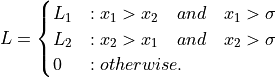 L = \begin{cases}  L_{1} & : x_{1}>x_{2} \quad and \quad x_{1}>\sigma \\ L_{2} & : x_{2}>x_{1} \quad and \quad x_{2}>\sigma \\ 0   & : otherwise. \end{cases}