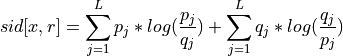 sid[x, r] = \sum_{j=1}^{L}  p_j  *log(\frac{p_j}{q_j}) + \sum_{j=1}^{L}  q_j * log(\frac{q_j}{p_j})