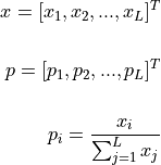 x = [x_1, x_2 ,..., x_L ]^T \\

p = [p_1, p_2 ,..., p_L ]^T \\

p_i = \frac{x_i}{\sum_{j=1}^L x_j}