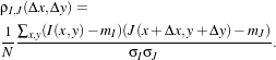 ρI,J(Δx,Δy)=
 1∑x,y(I(x,y)--mI)(J(x+-Δx,y+Δy)--mJ)
 N              σIσJ              .
