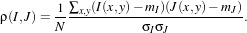 ρ(I,J)= 1-∑x,y(I(x,y)- mI-)(J(x,y)--mJ).
       N           σIσJ
