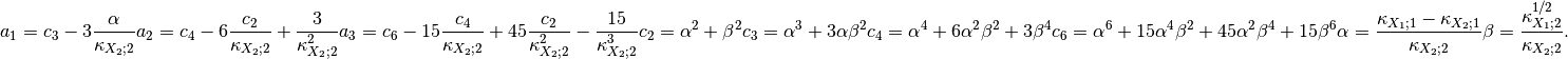 a_1 = c_3 - 3 \frac{\alpha}{\kappa_{X_2; 2}}
a_2 = c_4 - 6 \frac{c_2}{\kappa_{X_2; 2}} + \frac{3}{\kappa_{X_2; 2}^2}
a_3 = c_6 - 15\frac{c_4}{\kappa_{X_2; 2}} + 45\frac{c_2}{\kappa_{X_2; 2}^2} - \frac{15}{\kappa_{X_2; 2}^3}
c_2 = \alpha^2 + \beta^2
c_3 = \alpha^3 + 3 \alpha \beta^2
c_4 = \alpha^4 + 6 \alpha^2 \beta^2 + 3 \beta^4
c_6 = \alpha^6 + 15\alpha^4 \beta^2 + 45 \alpha^2 \beta^4 + 15 \beta^6
\alpha = \frac{\kappa_{X_1; 1} - \kappa_{X_2; 1}}{\kappa_{X_2; 2}}
\beta = \frac{ \kappa_{X_1; 2}^{1/2} }{\kappa_{X_2; 2}}.